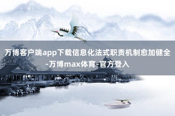 万博客户端app下载信息化法式职责机制愈加健全-万博max体育-官方登入