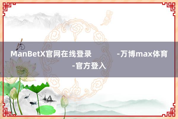 ManBetX官网在线登录            -万博max体育-官方登入